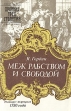 Меж рабством и свободой Серия: Историческая библиотека "Петербург - Петроград - Ленинград: Хроника трех столетий" инфо 2721x.